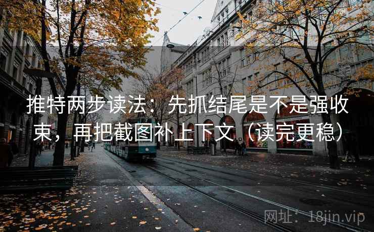 推特两步读法:先抓结尾是不是强收束,再把截图补上下文(读完更稳) 第2张 推特两步读法:先抓结尾是不是强收束,再把截图补上下文(读完更稳) 第2张