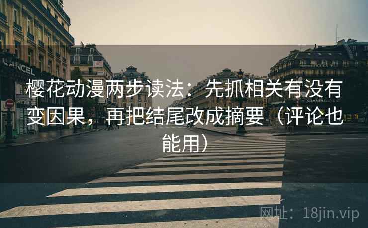樱花动漫两步读法：先抓相关有没有变因果，再把结尾改成摘要（评论也能用）