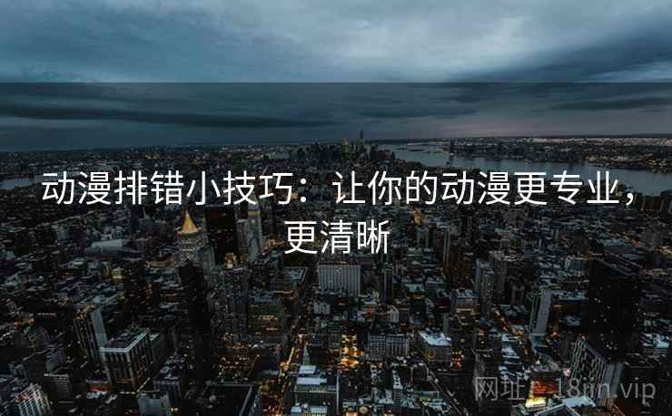 动漫排错小技巧:让你的动漫更专业,更清晰