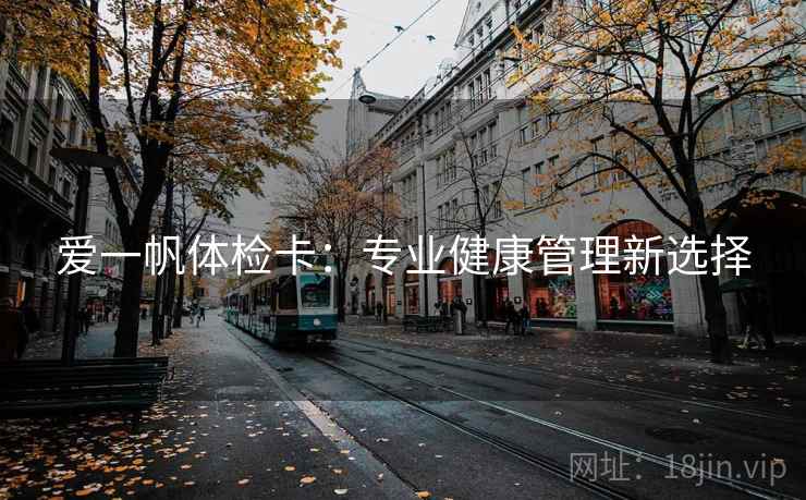 爱一帆体检卡:专业健康管理新选择