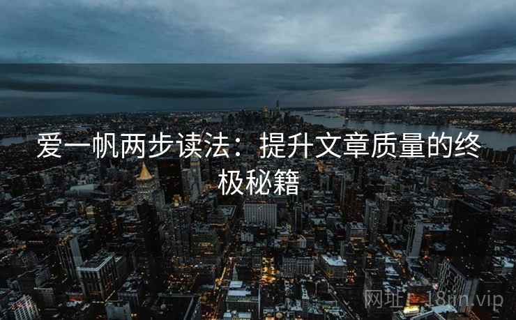 爱一帆两步读法：提升文章质量的终极秘籍