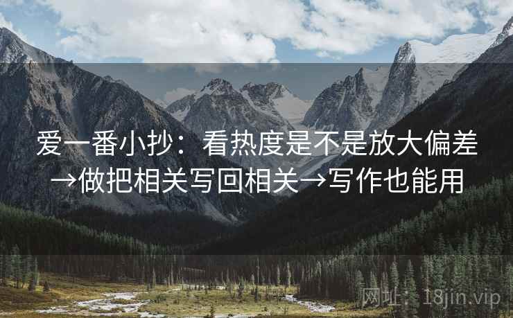 爱一番小抄:看热度是不是放大偏差→做把相关写回相关→写作也能用
