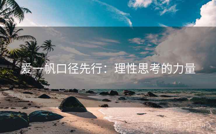 爱一帆口径先行:理性思考的力量 第2张 爱一帆口径先行:理性思考的力量 第2张