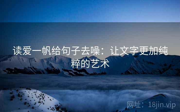 读爱一帆给句子去噪:让文字更加纯粹的艺术